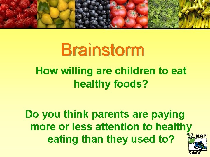 Brainstorm How willing are children to eat healthy foods? Do you think parents are