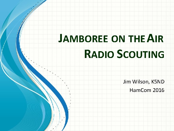 JAMBOREE ON THE AIR RADIO SCOUTING Jim Wilson, K 5 ND Ham. Com 2016