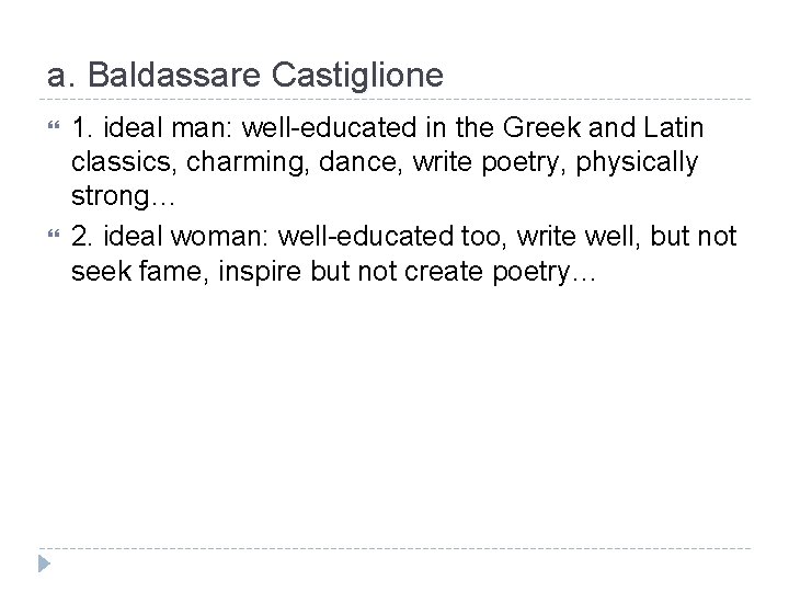 a. Baldassare Castiglione 1. ideal man: well-educated in the Greek and Latin classics, charming,