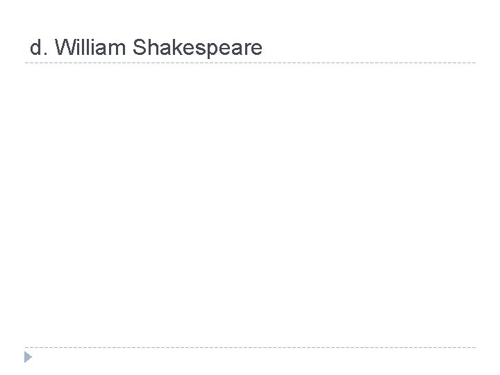 d. William Shakespeare 