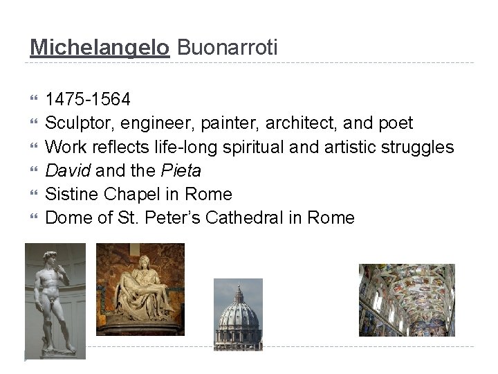 Michelangelo Buonarroti 1475 -1564 Sculptor, engineer, painter, architect, and poet Work reflects life-long spiritual