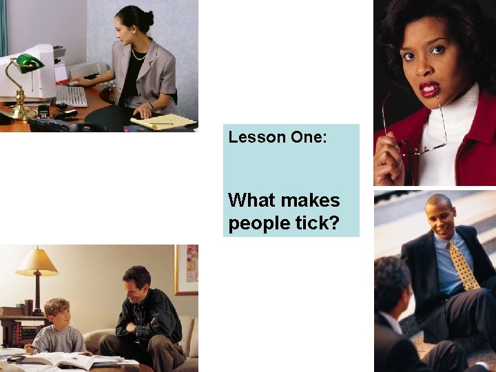 Lesson One: What makes people tick? 