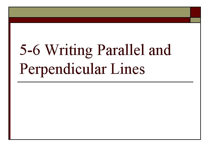 5 -6 Writing Parallel and Perpendicular Lines 