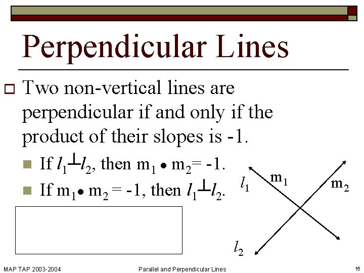 Perpendicular Lines o Two non-vertical lines are perpendicular if and only if the product