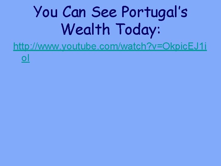 You Can See Portugal’s Wealth Today: http: //www. youtube. com/watch? v=Okpic. EJ 1 i