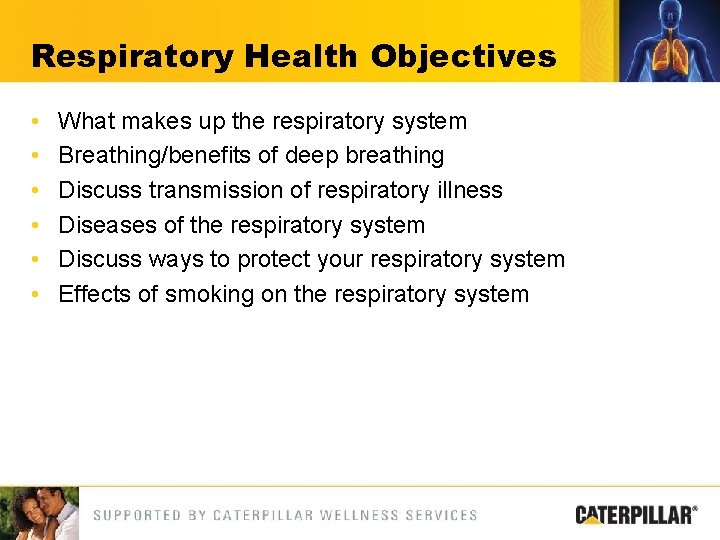 Respiratory Health Objectives • • • What makes up the respiratory system Breathing/benefits of