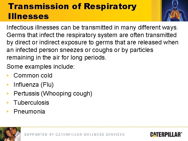 Transmission of Respiratory Illnesses Infectious illnesses can be transmitted in many different ways. Germs