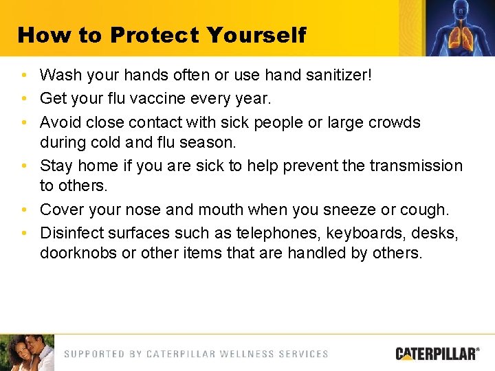 How to Protect Yourself • Wash your hands often or use hand sanitizer! •