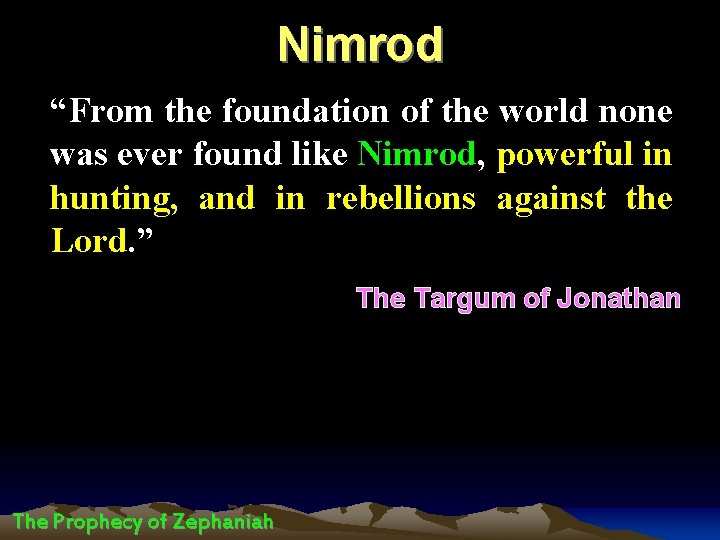 Nimrod “From the foundation of the world none was ever found like Nimrod, powerful