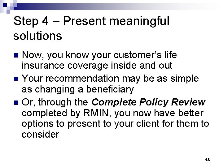 Step 4 – Present meaningful solutions Now, you know your customer’s life insurance coverage