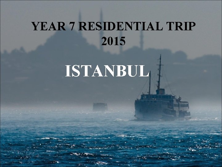 YEAR 7 RESIDENTIAL TRIP 2015 ISTANBUL 