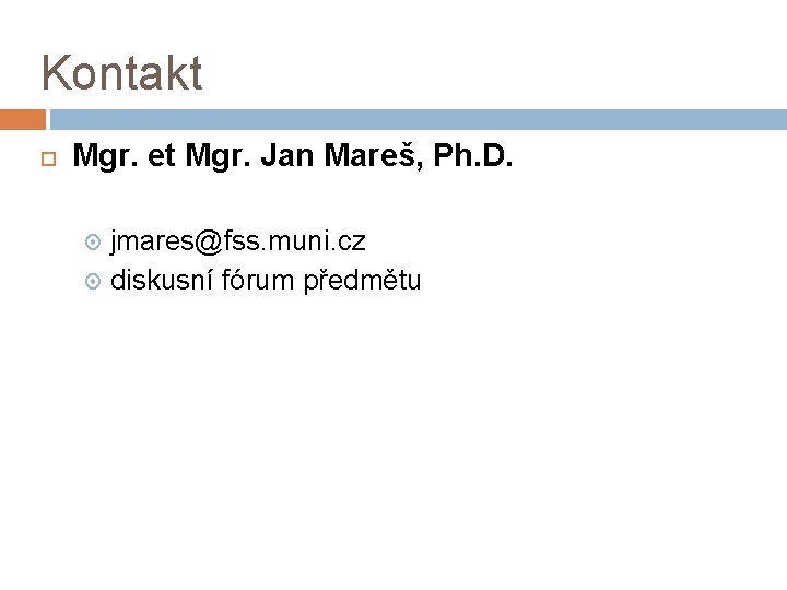 Kontakt Mgr. et Mgr. Jan Mareš, Ph. D. jmares@fss. muni. cz diskusní fórum předmětu