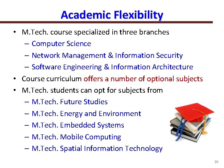 Academic Flexibility • M. Tech. course specialized in three branches – Computer Science –