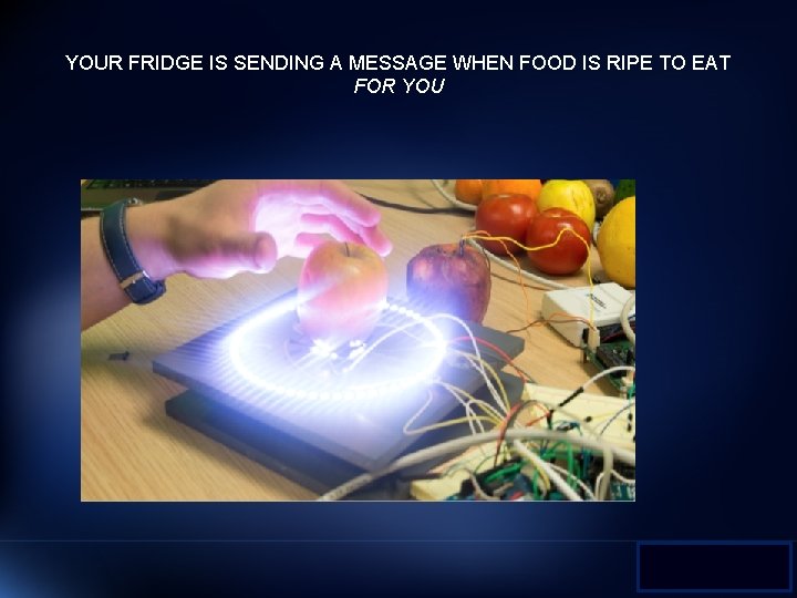 YOUR FRIDGE IS SENDING A MESSAGE WHEN FOOD IS RIPE TO EAT FOR YOU