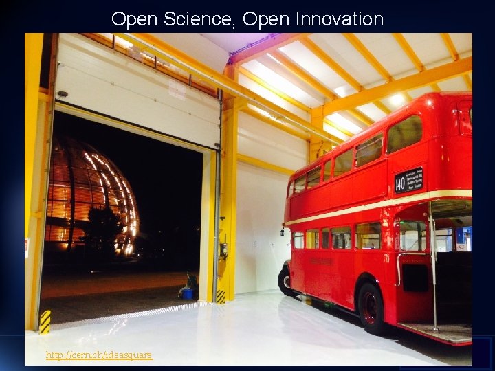 Open Science, Open Innovation http: //cern. ch/ideasquare 