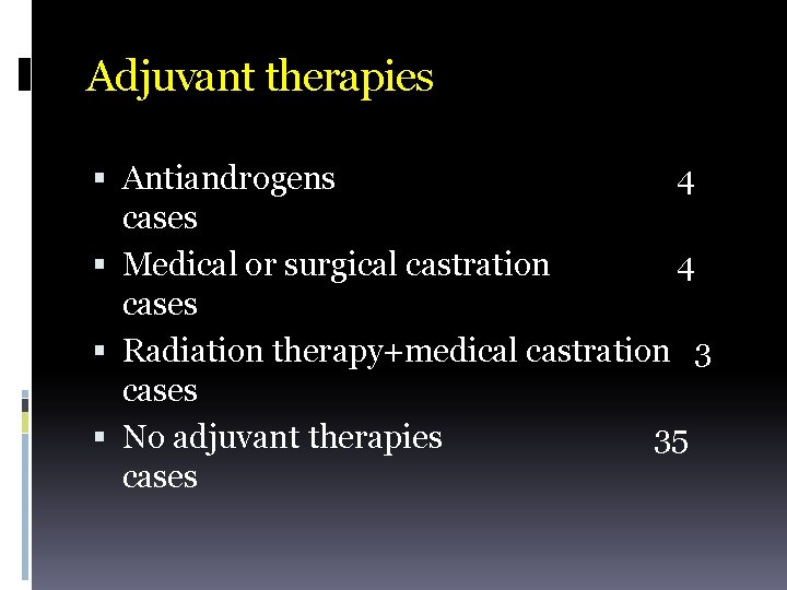 Adjuvant therapies Antiandrogens 4 cases Medical or surgical castration 4 cases Radiation therapy+medical castration