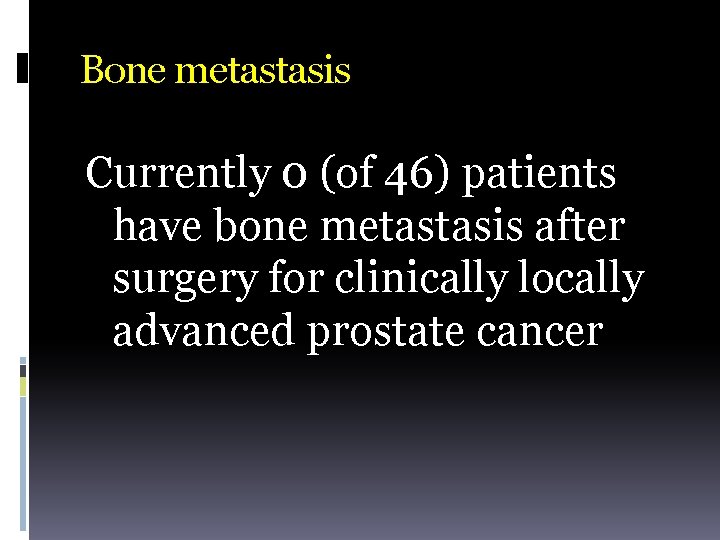 Bone metastasis Currently 0 (of 46) patients have bone metastasis after surgery for clinically