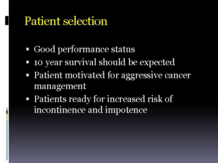 Patient selection Good performance status 10 year survival should be expected Patient motivated for