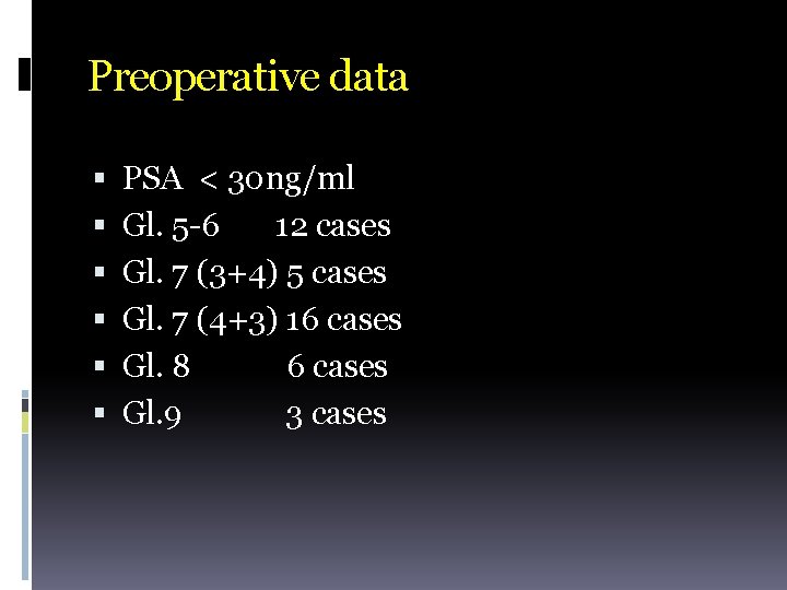 Preoperative data PSA < 30 ng/ml Gl. 5 -6 12 cases Gl. 7 (3+4)
