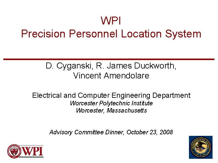 WPI Precision Personnel Location System D. Cyganski, R. James Duckworth, Vincent Amendolare Electrical and