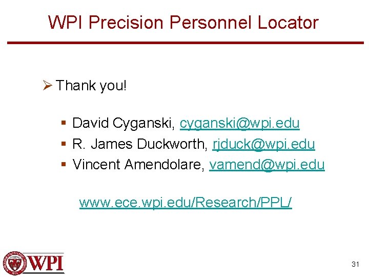 WPI Precision Personnel Locator Ø Thank you! § David Cyganski, cyganski@wpi. edu § R.