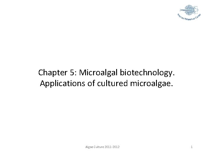 Chapter 5: Microalgal biotechnology. Applications of cultured microalgae. Algae Culture 2011 -2012 1 