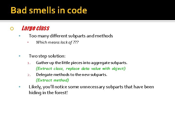 Bad smells in code Large class Too many different subparts and methods ▪ Which