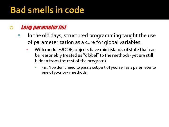 Bad smells in code Long parameter list In the old days, structured programming taught