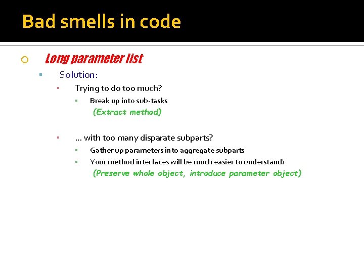 Bad smells in code Long parameter list Solution: ▪ Trying to do too much?