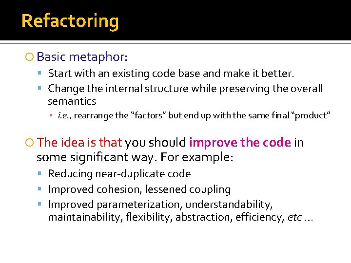 Refactoring Basic metaphor: Start with an existing code base and make it better. Change