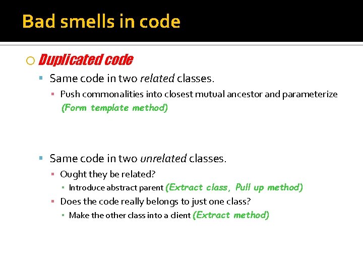 Bad smells in code Duplicated code Same code in two related classes. ▪ Push