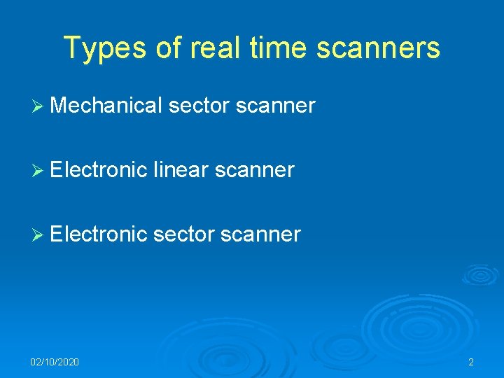 Types of real time scanners Ø Mechanical sector scanner Ø Electronic linear scanner Ø