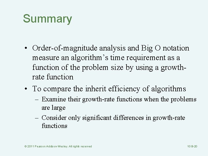 Summary • Order-of-magnitude analysis and Big O notation measure an algorithm’s time requirement as