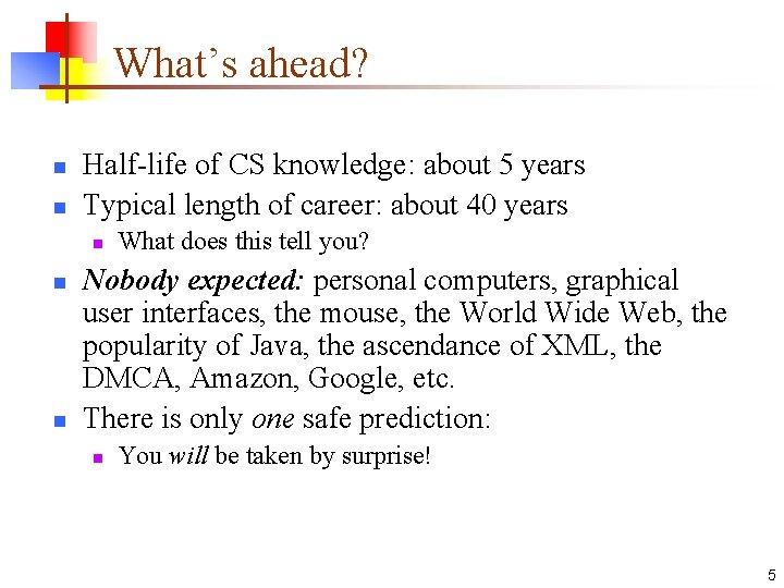 What’s ahead? n n Half-life of CS knowledge: about 5 years Typical length of