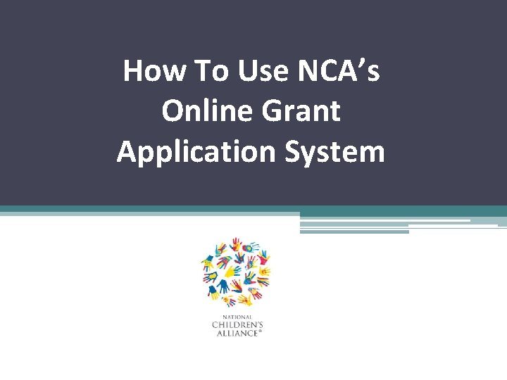 How To Use NCA’s Online Grant Application System How To Use NCA’s Online Grant Application System