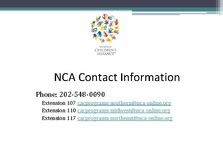 NCA Contact Information Phone: 202 -548 -0090 Extension 107 cacprograms-southern@nca-online. org Extension 110 cacprograms-midwest@nca-online. NCA Contact Information Phone: 202 -548 -0090 Extension 107 cacprograms-southern@nca-online. org Extension 110 cacprograms-midwest@nca-online.