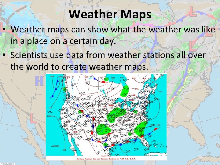 Weather Maps • Weather maps can show what the weather was like in a