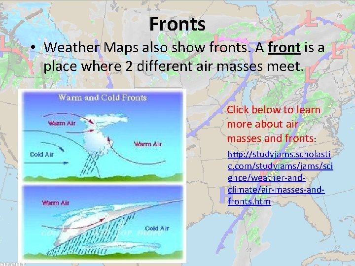 Fronts • Weather Maps also show fronts. A front is a place where 2