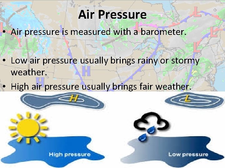 Air Pressure • Air pressure is measured with a barometer. • Low air pressure