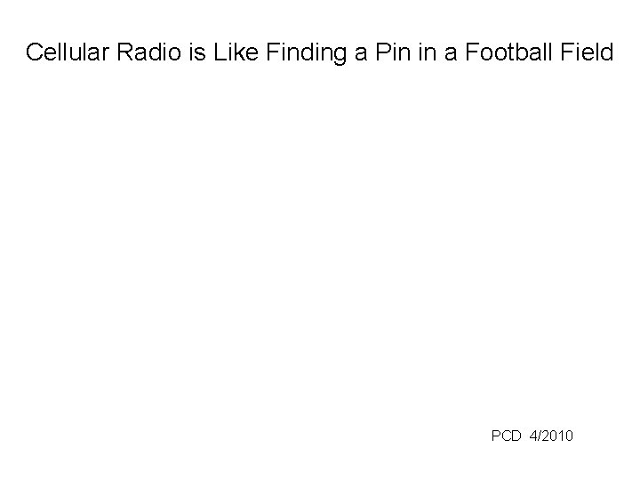 Cellular Radio is Like Finding a Pin in a Football Field PCD 4/2010 