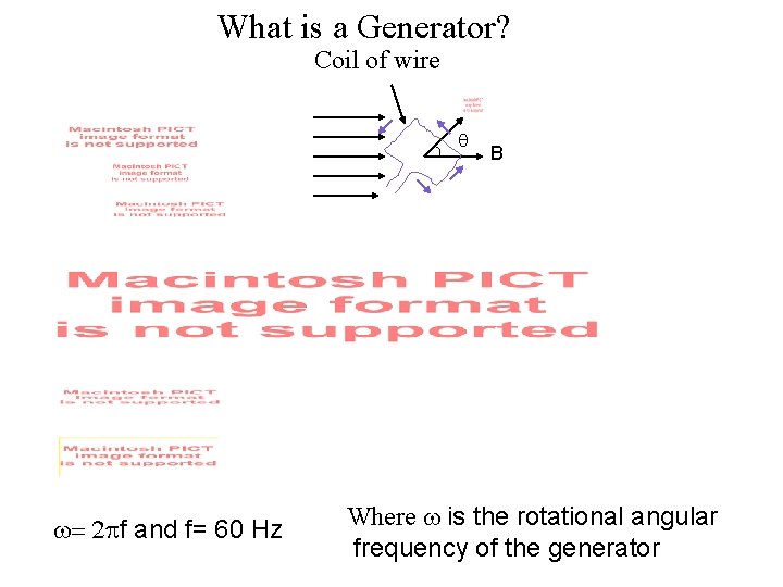 What is a Generator? Coil of wire w= 2 pf and f= 60 Hz