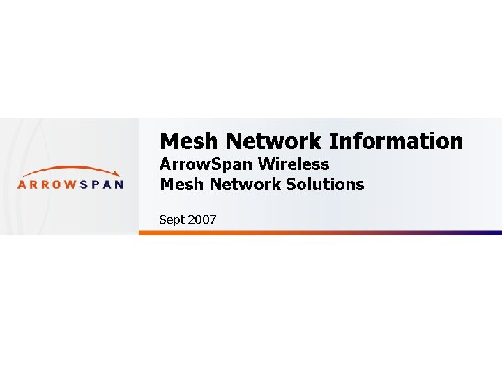 Mesh Network Information Arrow. Span Wireless Mesh Network Solutions Sept 2007 