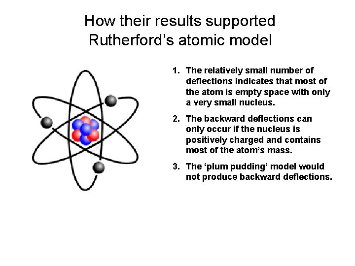 How their results supported Rutherford’s atomic model 1. The relatively small number of deflections