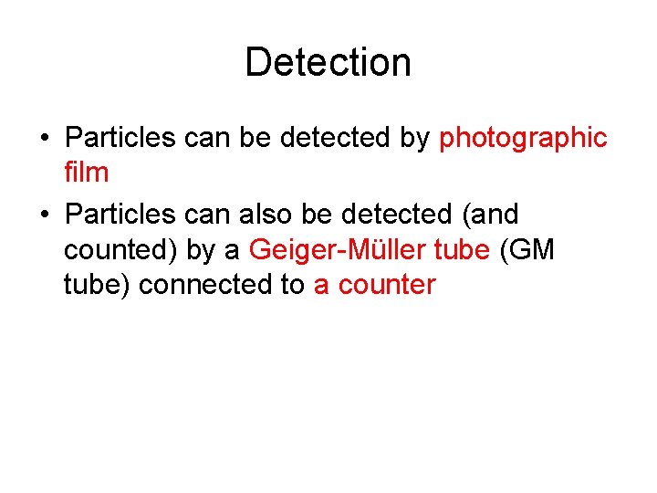 Detection • Particles can be detected by photographic film • Particles can also be