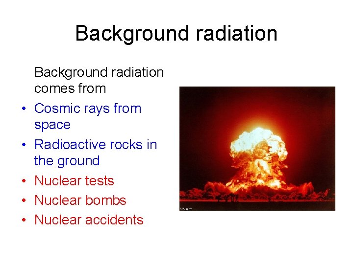 Background radiation • • • Background radiation comes from Cosmic rays from space Radioactive