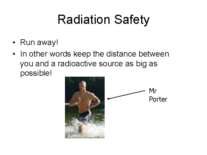 Radiation Safety • Run away! • In other words keep the distance between you