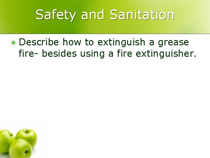 Safety and Sanitation l Describe how to extinguish a grease fire- besides using a