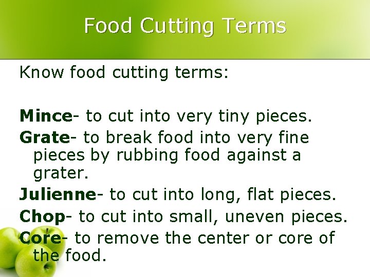 Food Cutting Terms Know food cutting terms: Mince- to cut into very tiny pieces.