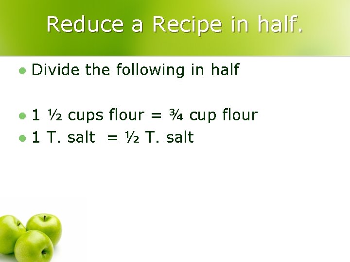 Reduce a Recipe in half. l Divide the following in half 1 ½ cups