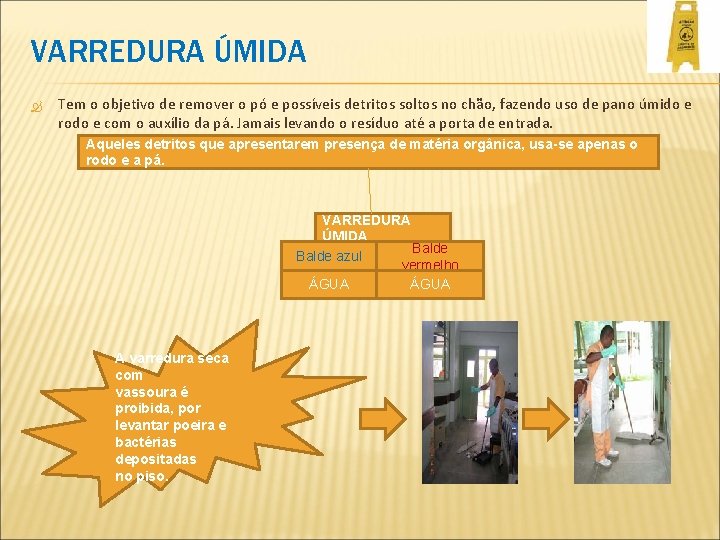 VARREDURA ÚMIDA Tem o objetivo de remover o pó e possíveis detritos soltos no